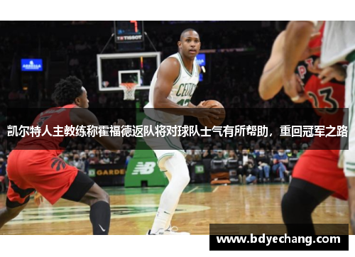 凯尔特人主教练称霍福德返队将对球队士气有所帮助，重回冠军之路